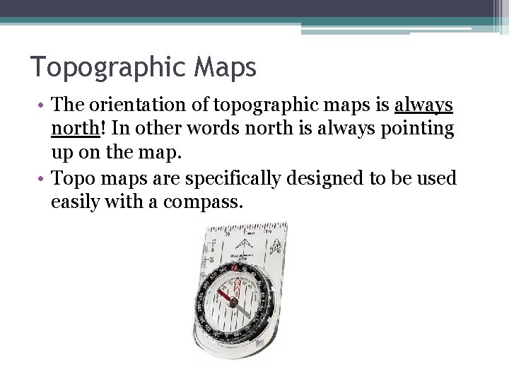 Topographic Maps • The orientation of topographic maps is always north! In other words