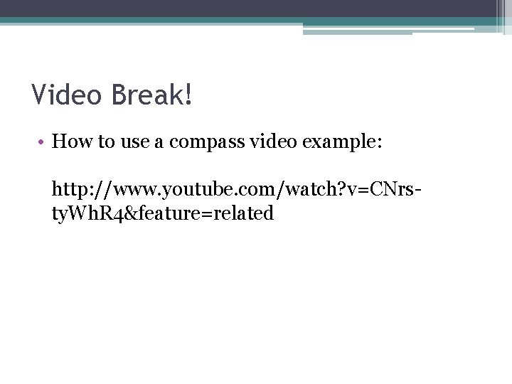 Video Break! • How to use a compass video example: http: //www. youtube. com/watch?