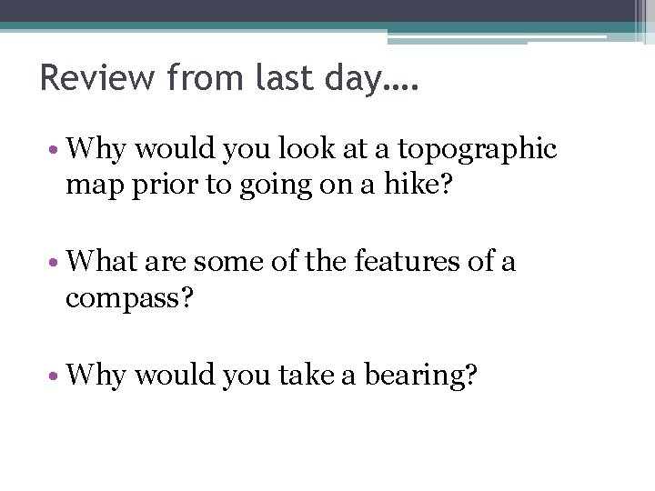 Review from last day…. • Why would you look at a topographic map prior