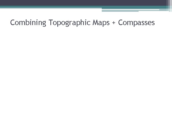 Combining Topographic Maps + Compasses 
