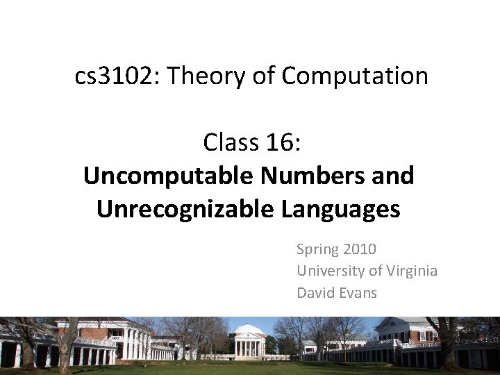 cs 3102: Theory of Computation Class 16: Uncomputable Numbers and Unrecognizable Languages Spring 2010