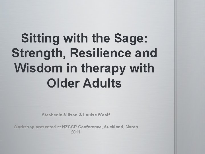 Sitting with the Sage: Strength, Resilience and Wisdom in therapy with Older Adults Stephanie