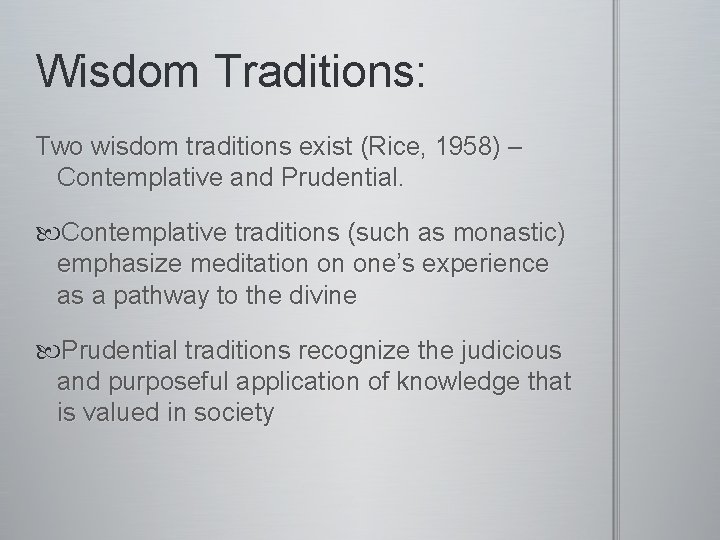 Wisdom Traditions: Two wisdom traditions exist (Rice, 1958) – Contemplative and Prudential. Contemplative traditions