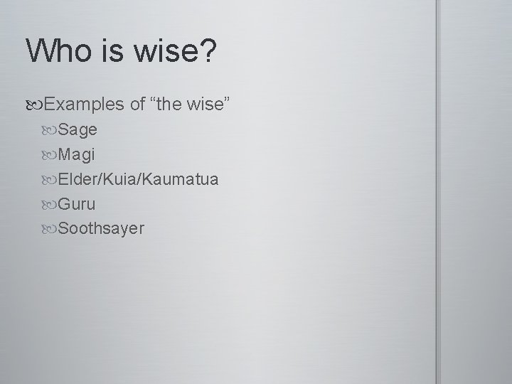 Who is wise? Examples of “the wise” Sage Magi Elder/Kuia/Kaumatua Guru Soothsayer 
