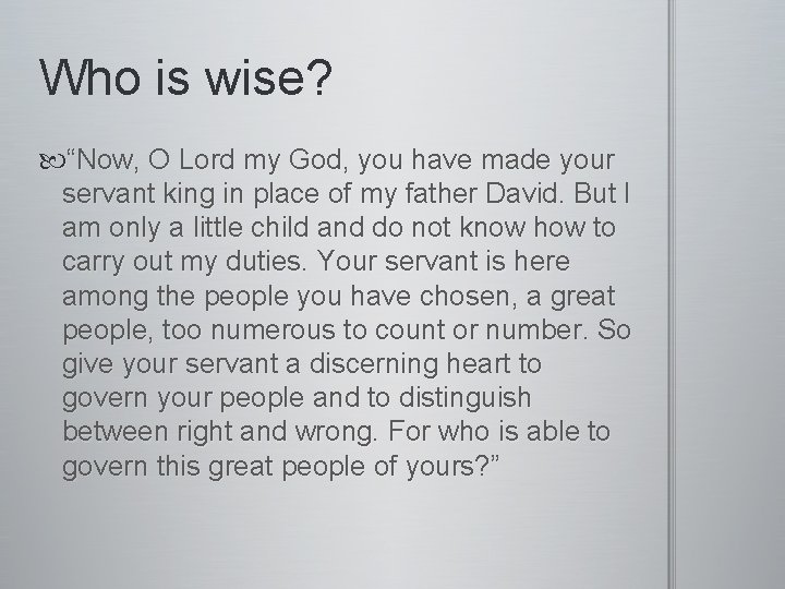 Who is wise? “Now, O Lord my God, you have made your servant king