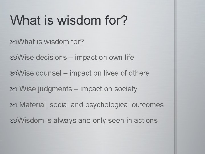 What is wisdom for? Wise decisions – impact on own life Wise counsel –