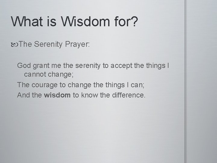 What is Wisdom for? The Serenity Prayer: God grant me the serenity to accept
