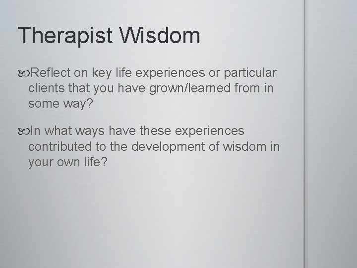 Therapist Wisdom Reflect on key life experiences or particular clients that you have grown/learned