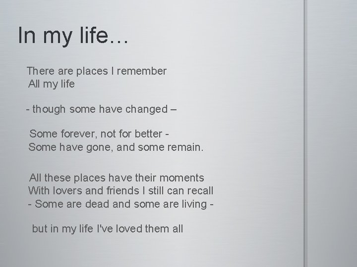 In my life… There are places I remember All my life - though some