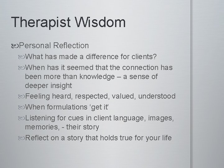 Therapist Wisdom Personal Reflection What has made a difference for clients? When has it