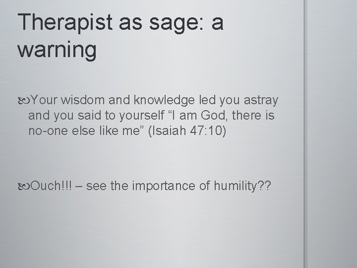 Therapist as sage: a warning Your wisdom and knowledge led you astray and you