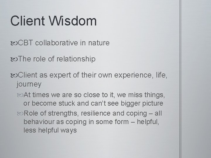 Client Wisdom CBT collaborative in nature The role of relationship Client as expert of