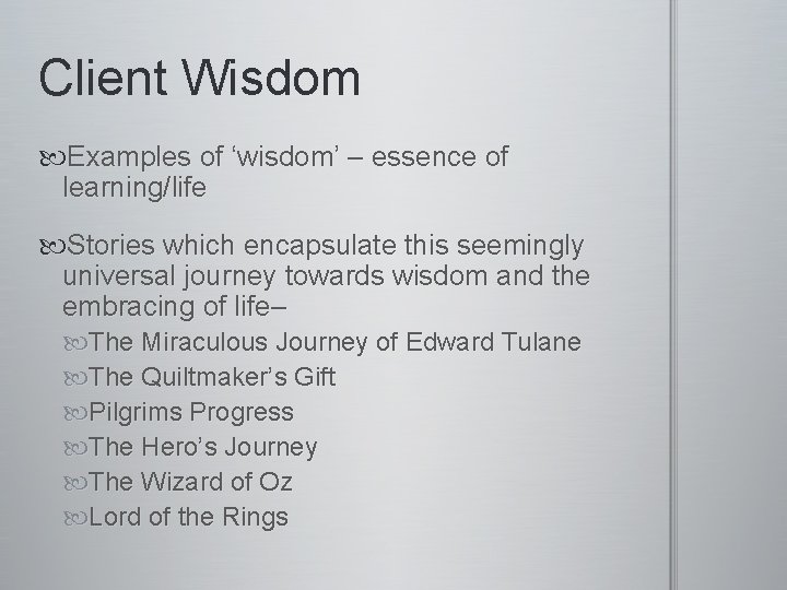 Client Wisdom Examples of ‘wisdom’ – essence of learning/life Stories which encapsulate this seemingly