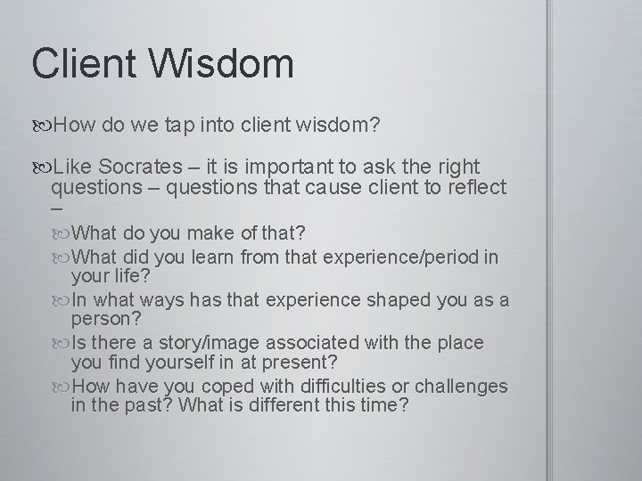 Client Wisdom How do we tap into client wisdom? Like Socrates – it is