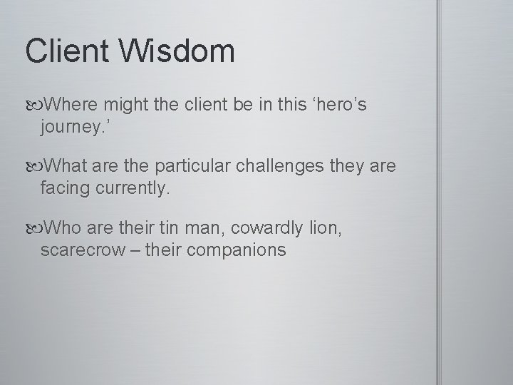 Client Wisdom Where might the client be in this ‘hero’s journey. ’ What are
