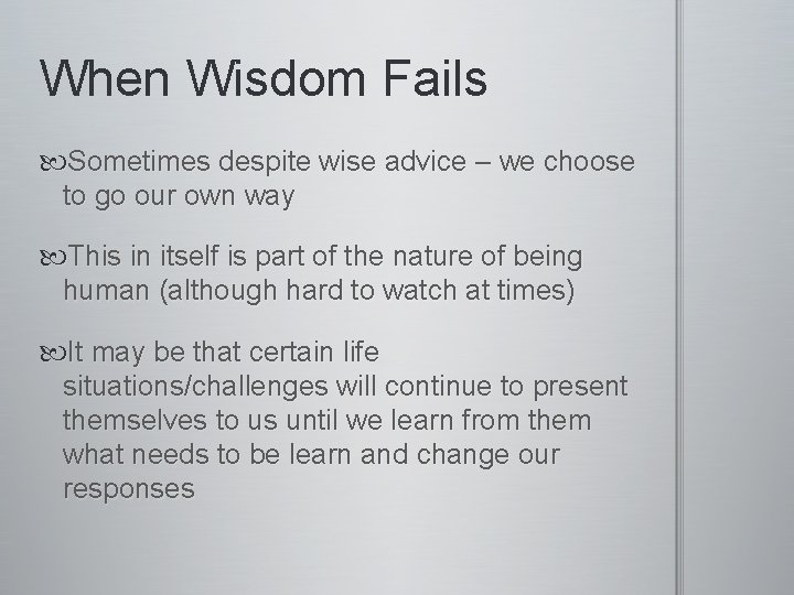 When Wisdom Fails Sometimes despite wise advice – we choose to go our own