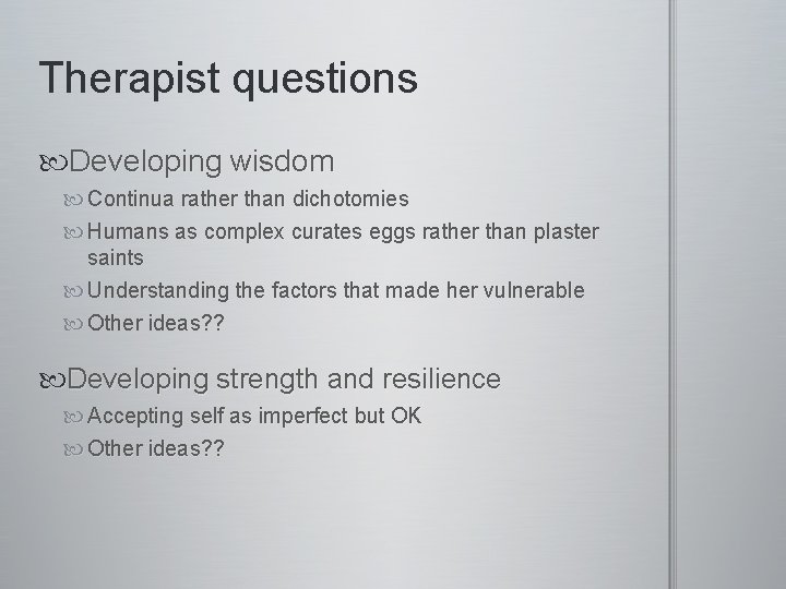 Therapist questions Developing wisdom Continua rather than dichotomies Humans as complex curates eggs rather
