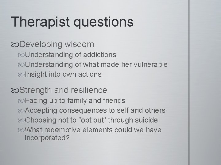 Therapist questions Developing wisdom Understanding of addictions Understanding of what made her vulnerable Insight