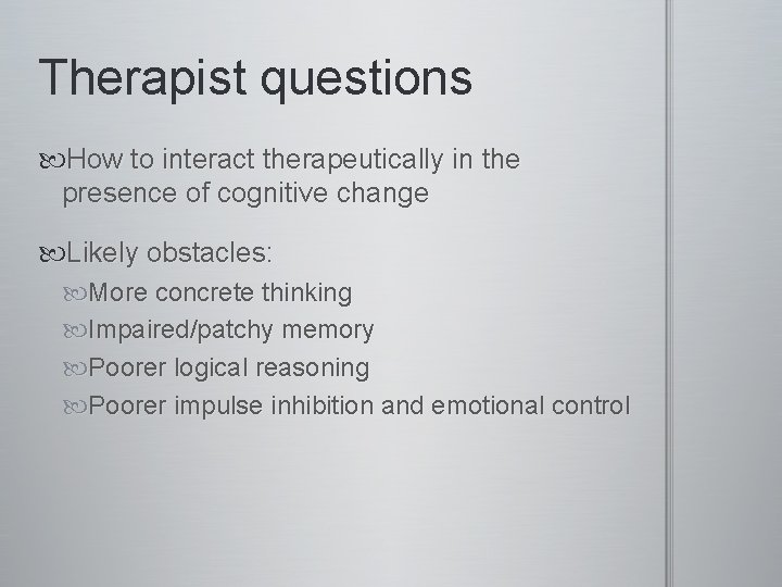 Therapist questions How to interact therapeutically in the presence of cognitive change Likely obstacles: