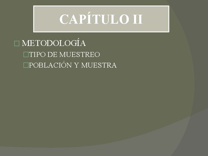 CAPÍTULO II � METODOLOGÍA �TIPO DE MUESTREO �POBLACIÓN Y MUESTRA CAPÍTULO II � METODOLOGÍA �TIPO DE MUESTREO �POBLACIÓN Y MUESTRA