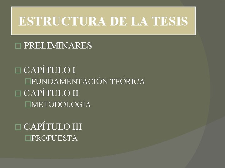 ESTRUCTURA DE LA TESIS � PRELIMINARES � CAPÍTULO I �FUNDAMENTACIÓN TEÓRICA � CAPÍTULO II ESTRUCTURA DE LA TESIS � PRELIMINARES � CAPÍTULO I �FUNDAMENTACIÓN TEÓRICA � CAPÍTULO II
