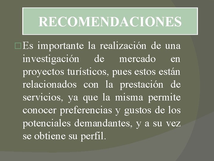 RECOMENDACIONES � Es importante la realización de una investigación de mercado en proyectos turísticos, RECOMENDACIONES � Es importante la realización de una investigación de mercado en proyectos turísticos,