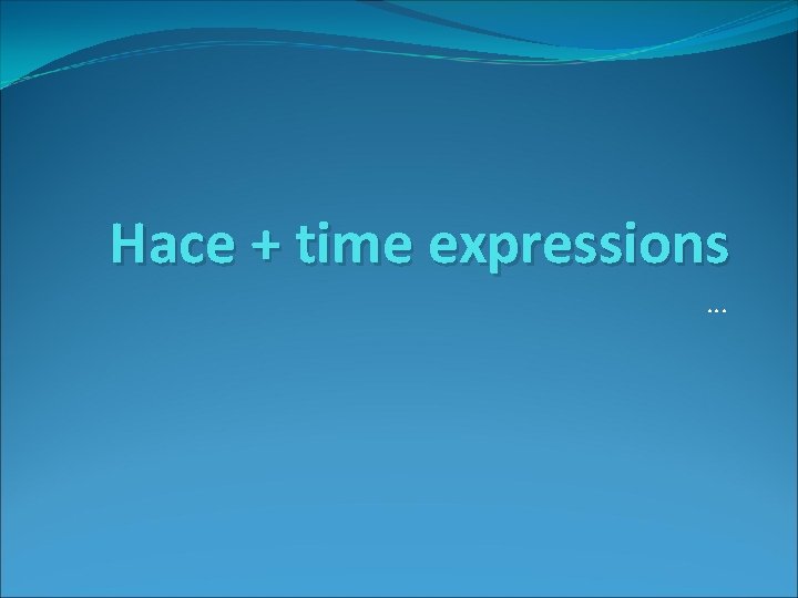 Hace + time expressions … Hace + time expressions …