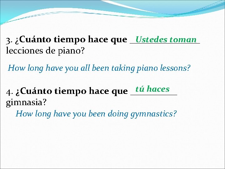 3. ¿Cuánto tiempo hace que ________ Ustedes toman lecciones de piano? How long have 3. ¿Cuánto tiempo hace que ________ Ustedes toman lecciones de piano? How long have