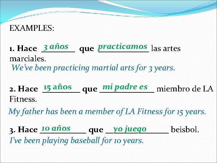 EXAMPLES: 3 años que practicamos 1. Hace ____________ las artes marciales. We’ve been practicing EXAMPLES: 3 años que practicamos 1. Hace ____________ las artes marciales. We’ve been practicing