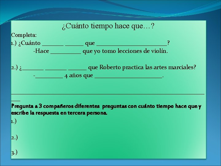 ¿Cuánto tiempo hace que…? Completa: 1. ) ¿Cuánto _______ que ____________? -Hace _____ que ¿Cuánto tiempo hace que…? Completa: 1. ) ¿Cuánto _______ que ____________? -Hace _____ que