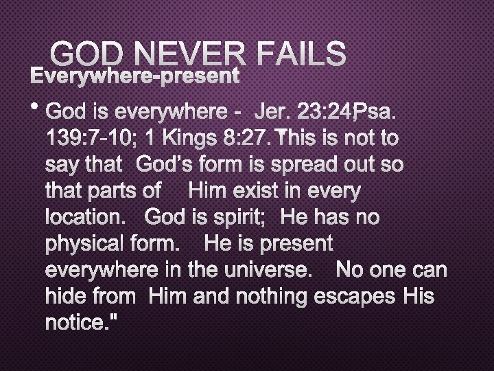 GOD NEVER FAILS EVERYWHERE-PRESENT • GOD IS EVERYWHERE -JER. 23: 24; PSA. 139: 7