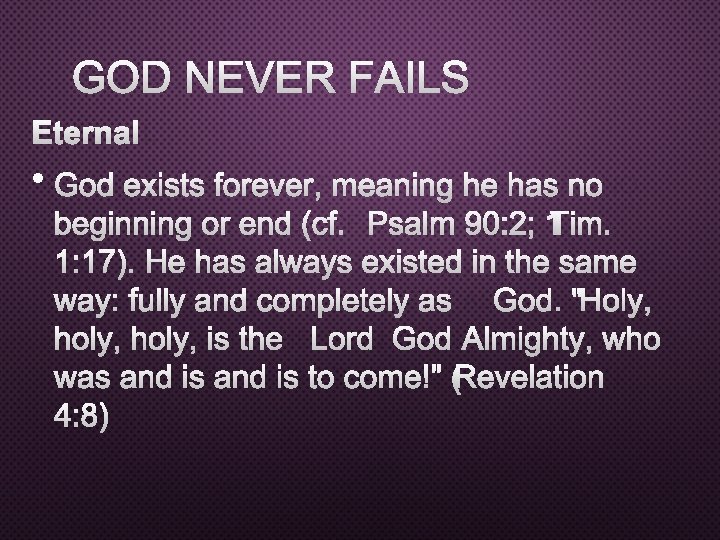 GOD NEVER FAILS ETERNAL • GOD EXISTS FOREVER, MEANING HE HAS NO BEGINNING OR