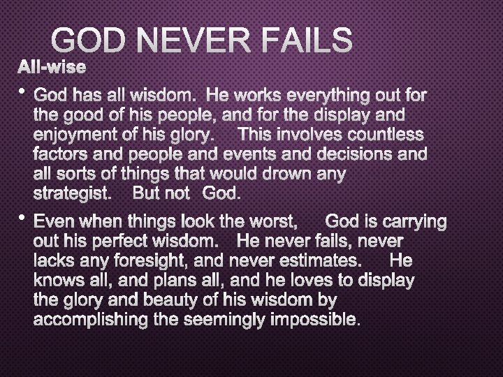 GOD NEVER FAILS ALL-WISE • GOD HAS ALL WISDOM. HE WORKS EVERYTHING OUT FOR