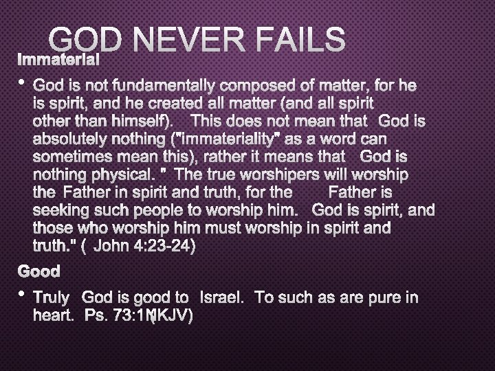 GOD NEVER FAILS IMMATERIAL • GOD IS NOT FUNDAMENTALLY COMPOSED OF MATTER, FOR HE