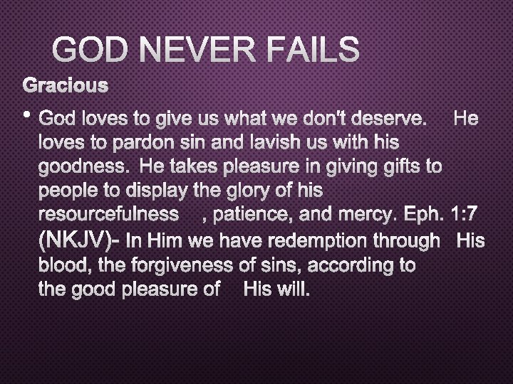 GOD NEVER FAILS GRACIOUS • GOD LOVES TO GIVE US WHAT WE DON'T DESERVEH.