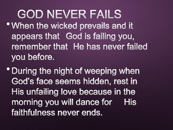 GOD NEVER FAILS • WHEN THE WICKED PREVAILS AND IT APPEARS THAT GOD IS