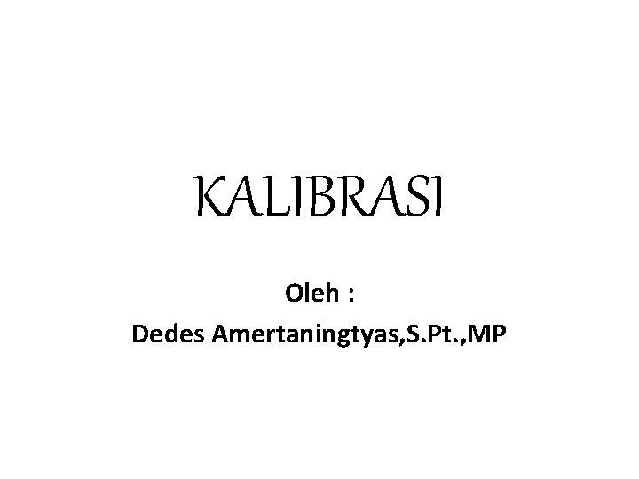 KALIBRASI Oleh : Dedes Amertaningtyas, S. Pt. , MP 