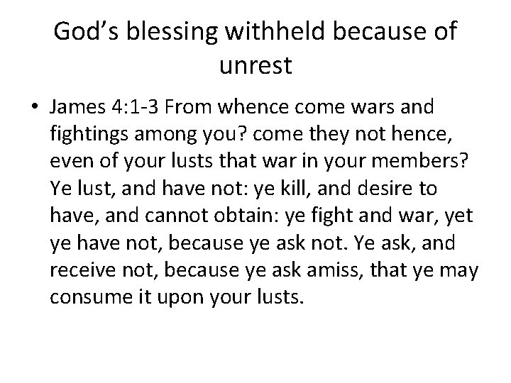 God’s blessing withheld because of unrest • James 4: 1 -3 From whence come