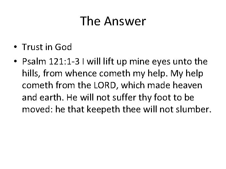 The Answer • Trust in God • Psalm 121: 1 -3 I will lift