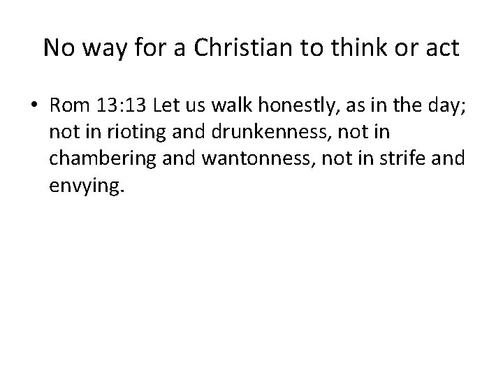 No way for a Christian to think or act • Rom 13: 13 Let