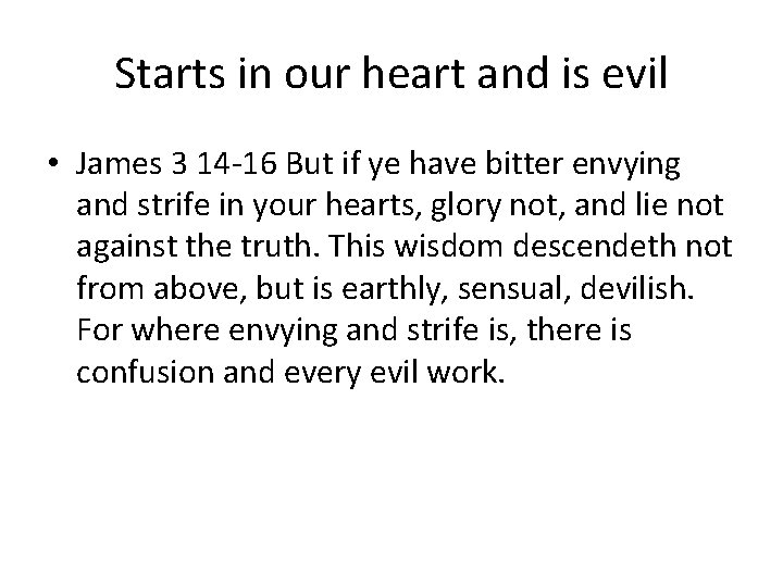 Starts in our heart and is evil • James 3 14 -16 But if