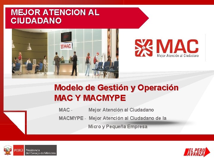 MEJOR ATENCION AL CIUDADANO Modelo de Gestión y Operación MAC Y MACMYPE MAC - MEJOR ATENCION AL CIUDADANO Modelo de Gestión y Operación MAC Y MACMYPE MAC -