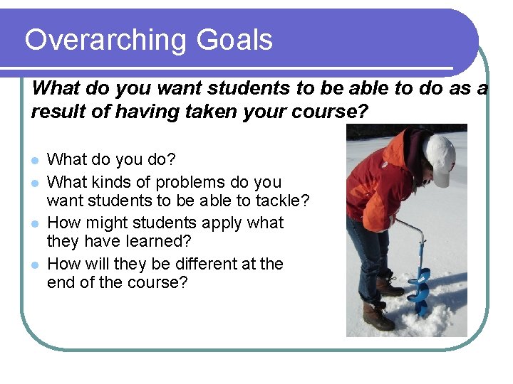 Overarching Goals What do you want students to be able to do as a