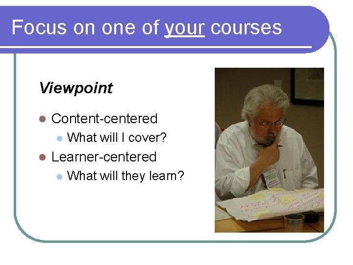 Focus on one of your courses Viewpoint l Content-centered l l What will I