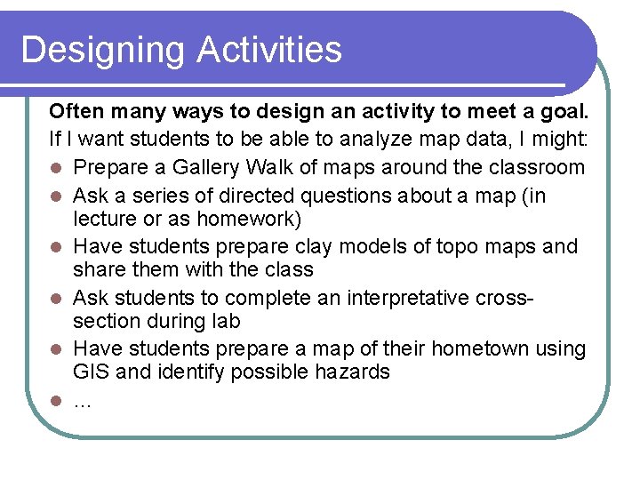 Designing Activities Often many ways to design an activity to meet a goal. If