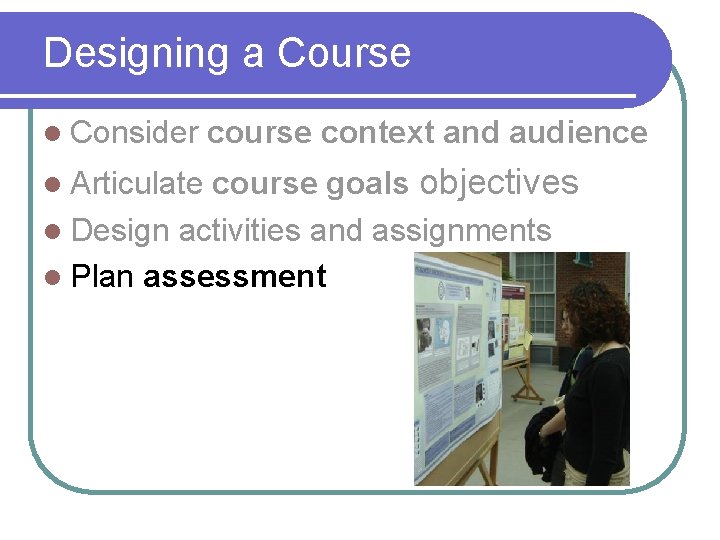 Designing a Course l Consider course context and audience course goals objectives l Design