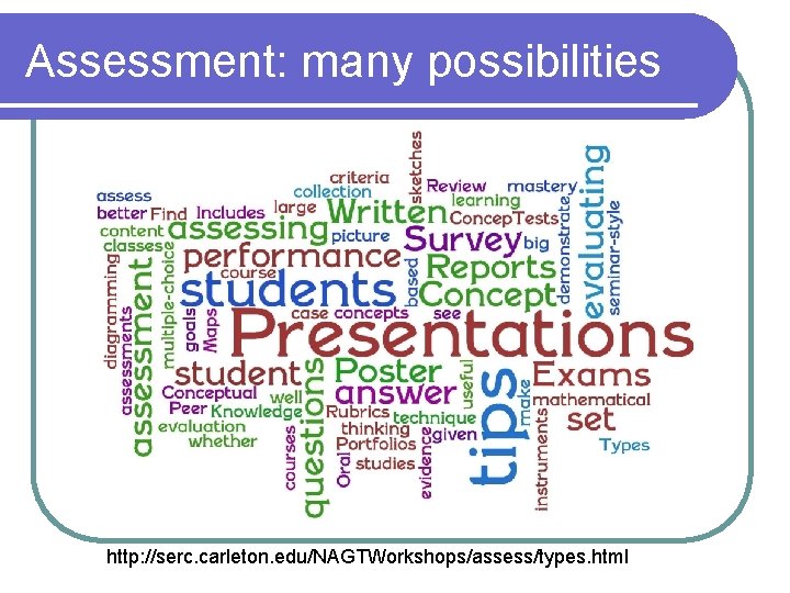 Assessment: many possibilities http: //serc. carleton. edu/NAGTWorkshops/assess/types. html 