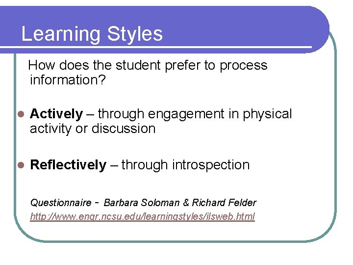 Learning Styles How does the student prefer to process information? l Actively – through