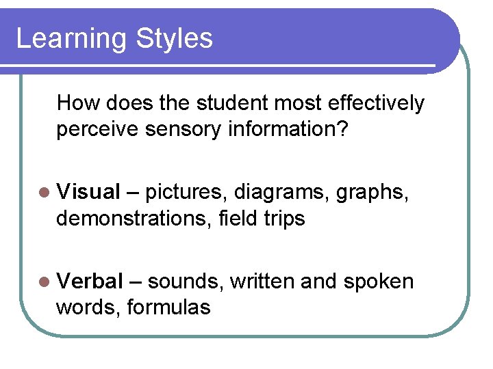 Learning Styles How does the student most effectively perceive sensory information? l Visual –