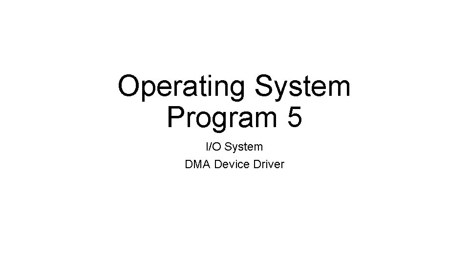 Operating System Program 5 I/O System DMA Device Driver 